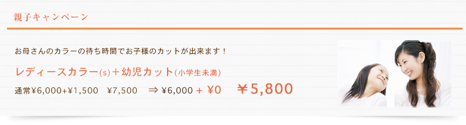 親子キャンペーン　レディースカラー＋幼児カット　\5,500